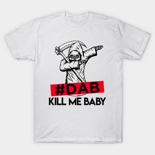 #DAB_kill_me_baby T-Shirt